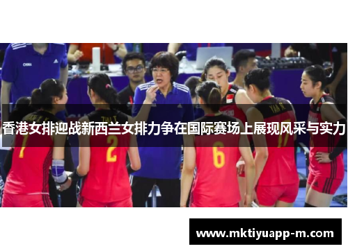 香港女排迎战新西兰女排力争在国际赛场上展现风采与实力